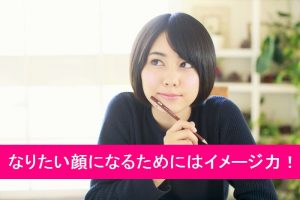 なりたい顔になるためにはイメージ力が大事 きらめきセルフケア 未来フェイスマジック